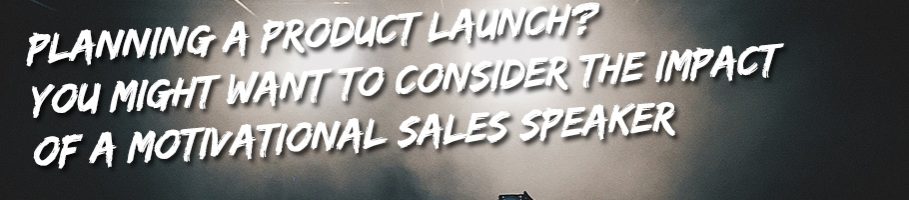 Consider a Motivational Sales Speaker for your next Product Launch